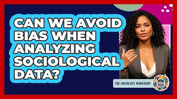 Can We Avoid Bias When Analyzing Sociological Data? - The Sociology Workshop