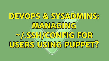 DevOps & SysAdmins: Managing ~/.ssh/config for users using puppet? (2 Solutions!!)