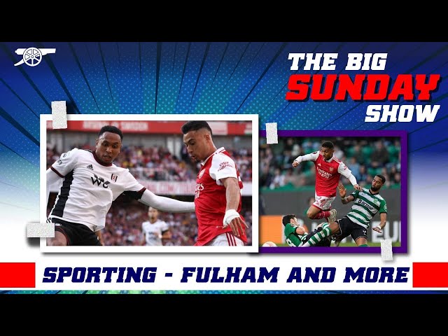 The BIG Sunday Show - Fulham and Sporting reaction - Arsenal Football Club