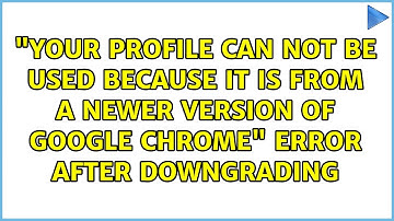 "Your profile can not be used because it is from a newer version of Google Chrome" error after...