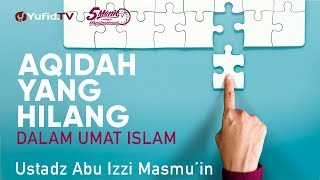 Aqidah yang Hilang dalam Umat Islam - Ustadz Abu Izzi Masmu'in - 5 Menit yang Menginspirasi