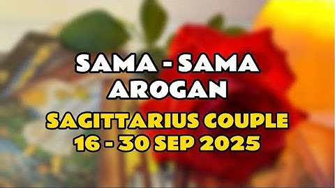 Sama - Sama Arogan || SAGITTARIUS COUPLE || 16-30 SEP