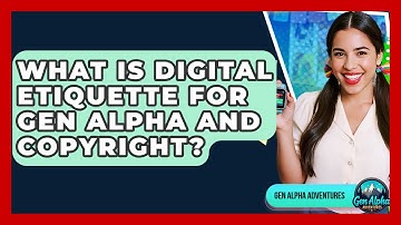 What Is Digital Etiquette For Gen Alpha And Copyright? - Gen Alpha Adventures