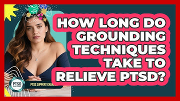 How Long Do Grounding Techniques Take To Relieve PTSD? - PTSD Support Channel