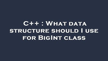 C++ : What data structure should I use for BigInt class