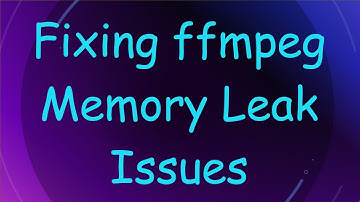 Fixing ffmpeg Memory Leak Issues