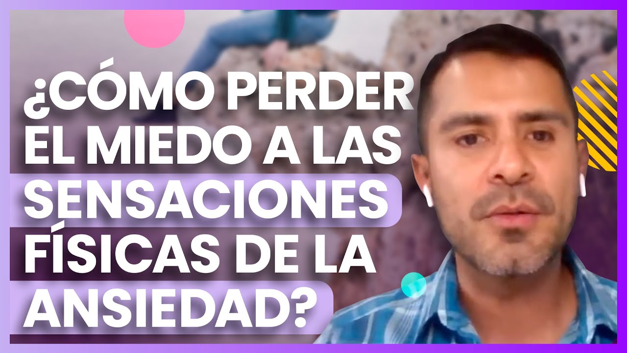 ¿Cómo perderle el miedo a las sensaciones físicas de la ansiedad? - Psic. Braulio Resendiz
