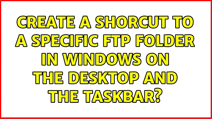 Create a shorcut to a specific FTP folder in Windows on the Desktop and the Taskbar?