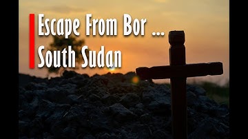 Escape From Bor! South Sudan