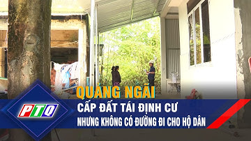 Quảng Ngãi: Cấp đất tái định cư nhưng không có đường đi cho hộ dân | PTQ