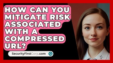 How Can You Mitigate Risk Associated With A Compressed URL? - SecurityFirstCorp.com