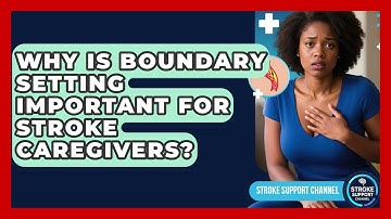 Why Is Boundary Setting Important For Stroke Caregivers? - Stroke Support Channel