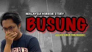 BUSUNG HORROR STORY | MULUT BADAN BINASA | MUSUH KILANG MELAKA |