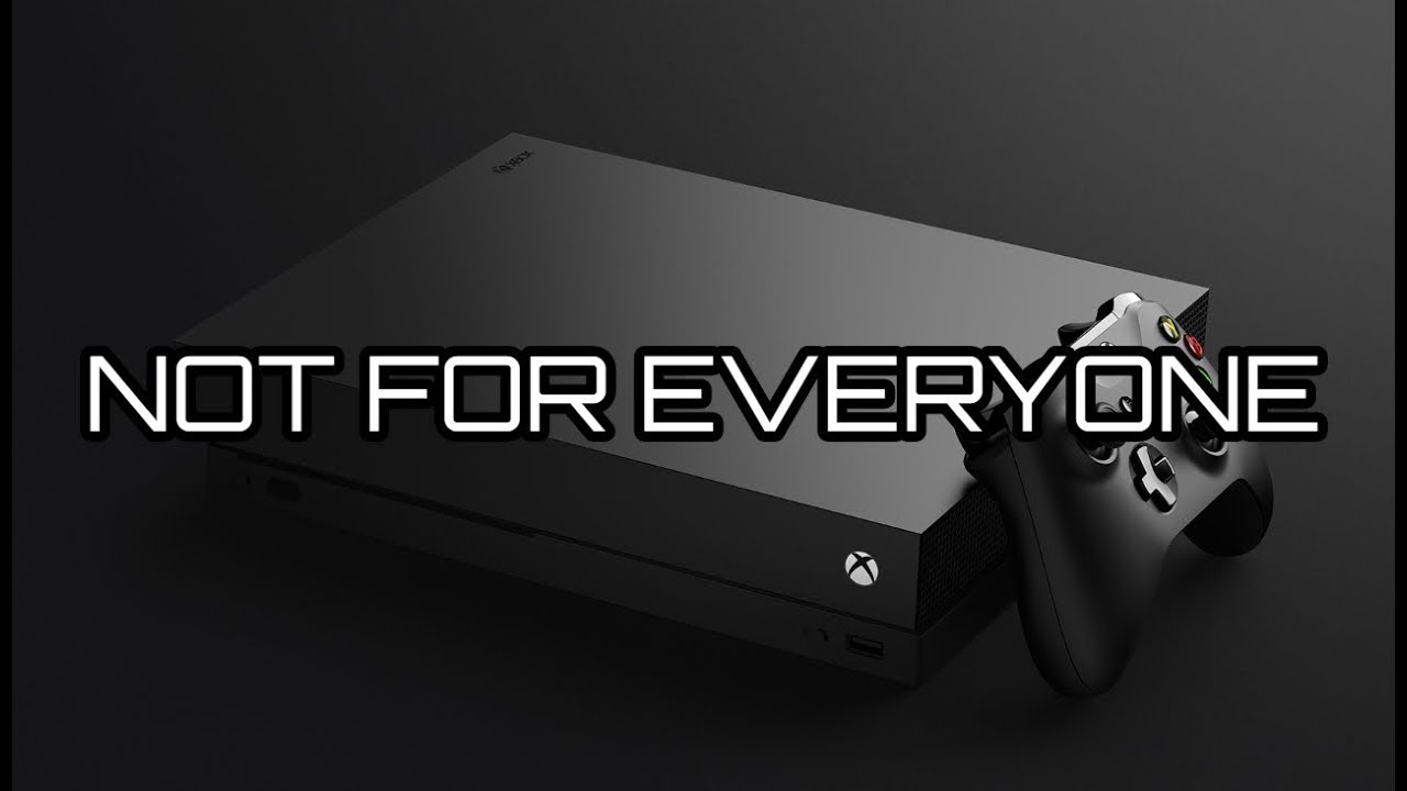 Xbox One X "It's NOT For Everybody" YouTube