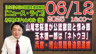 【LIVE】山尾志桜里さん公認撤回と恨み節と玉木雄一郎は「ネトウヨ」。兵庫県・増山県議脅迫犯逮捕｜メルマガ「津田大介」「みやチャン・ニュース・ライブ」（令和７年６月１２日　１６：００分〜）