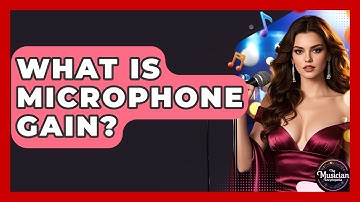 What Is Microphone Gain? - The Musician Encyclopedia