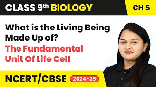 What is the Living Being Made Up of? - The Fundamental Unit Of Life Cell | Class 9 Biology Chapter 5