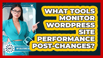 What Tools Monitor WordPress Site Performance Post-Changes?