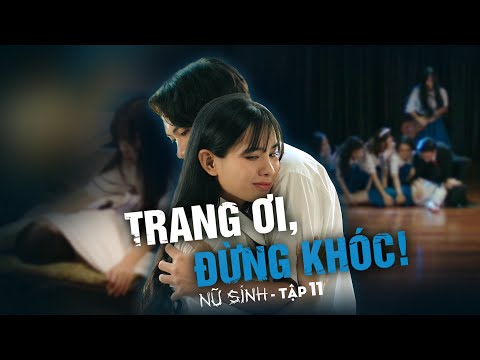 Video NỮ SINH TẬP 11: TRANG ƠI, ĐỪNG KHÓC! | QUỲNH TRANG |... - youtube