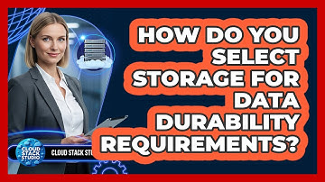 How Do You Select Storage For Data Durability Requirements?