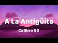 Calibre 50 - A La Antigüita letra  Qué bonita se ve y ya miró que la miré