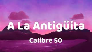 Calibre 50 - A La Antigüita letra  Qué bonita se ve y ya miró que la miré