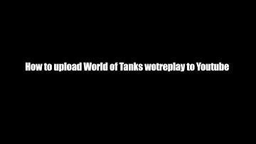 How to convert World of Tanks replay to movie and upload to YouTube