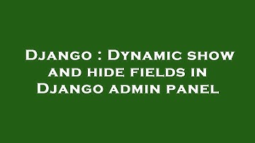 Django : Dynamic show and hide fields in Django admin panel