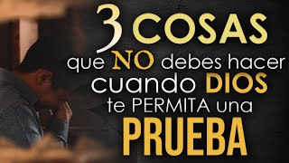 3 COSAS que NO DEBES HACER cuando DIOS te PRUEBA - NO hagas estas cosas en LAS PRUEBAS