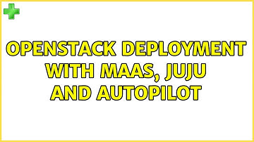 OpenStack deployment with MAAS, Juju and Autopilot