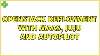 OpenStack deployment with MAAS, Juju and Autopilot
