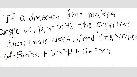 if a directed line makes angle alpha beta gamma with the positive co-ordinate axes find the l Bsc l