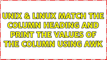 Unix & Linux: Match the column heading and print the values of the column using awk (3 Solutions!!)