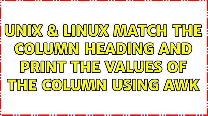 Unix & Linux: Match the column heading and print the values of the column using awk (3 Solutions!!)