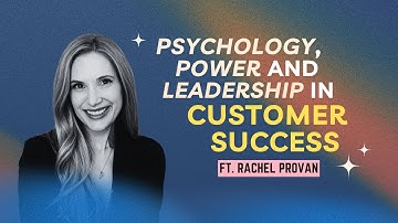 Psychology, Power and Leadership in Customer Success ft. Rachel Provan