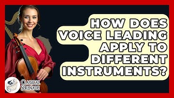 How Does Voice Leading Apply To Different Instruments? - Classical Serenade