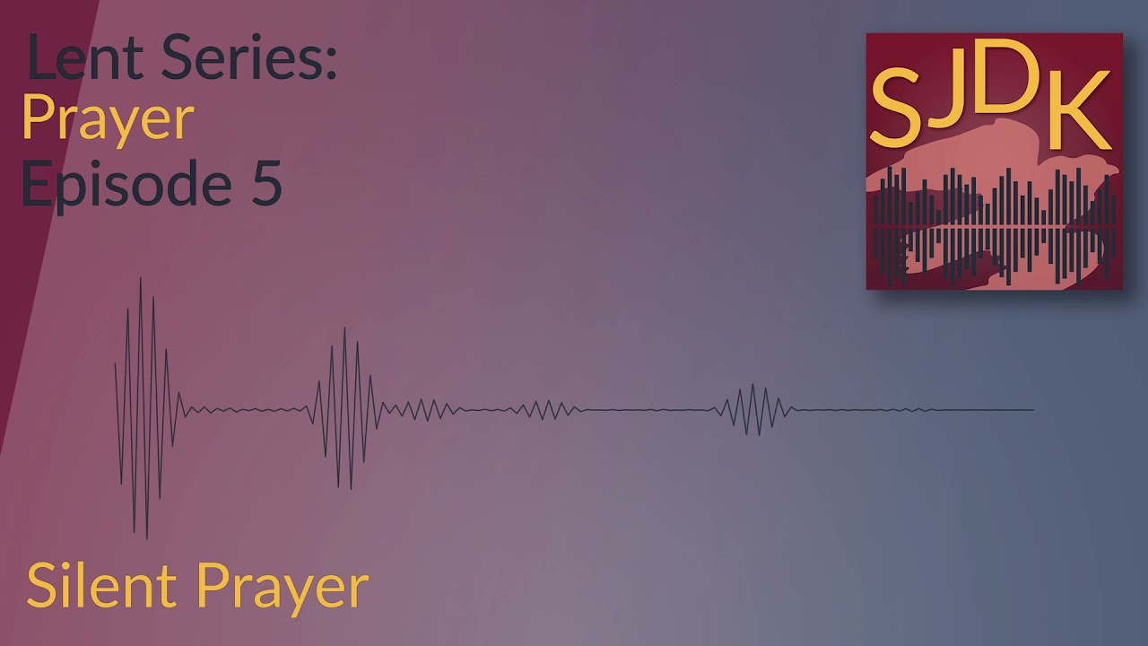 Silent prayer - Christian Meditation and silent prayer - Lent 2021 Podcast