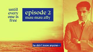 Until Everyone Is Free (Episode 2) - Mau Mau Ally