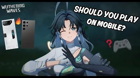 Should You Play Wuthering Waves On Mobile?
