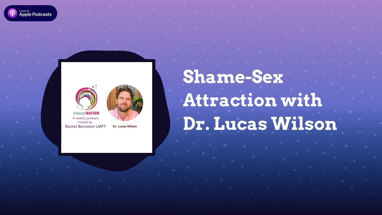 IndoctriNation - Shame-Sex Attraction with Dr. Lucas Wilson