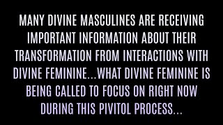 DIVINE MASCULINES RECEIVING IMPORTANT INFO ABOUT THEIR TRANSFORMATION FROM DIVINE FEMININES CAPACITY