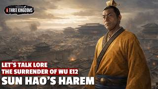 Sun Hao's Harem | The Surrender of Wu Let's Talk Lore E12