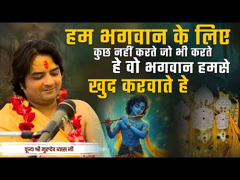 हम भगवान के लिए कुछ नहीं करते जो भी करते हे वो भगवान हमसे खुद करवाते हे || Pu. Shri Gurudev Vyasji