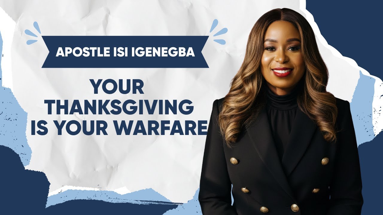 YOUR THANKSGIVING IS YOUR WARFARE || APOSTLE ISI IGENEGBA