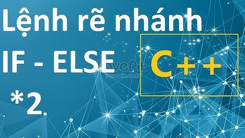 *2: Câu lệnh rẽ nhánh cơ bản || Hướng dẫn C++ cơ bản cực kì dễ dàng ||