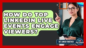 How Do Top LinkedIn Live Events Engage Viewers? - Get Linked Together