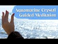 Aquamarine crystal guided meditation