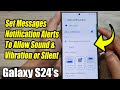 Galaxy S24 S24 Ultra How To Set Messages Notification Alerts To Allow Sound Vibration Or Silent 