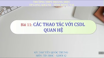 Tin học 12-Bài 11. Các thao tác với cơ sở dữ liệu quan hệ