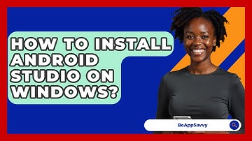 How To Install Android Studio On Windows? - Be App Savvy